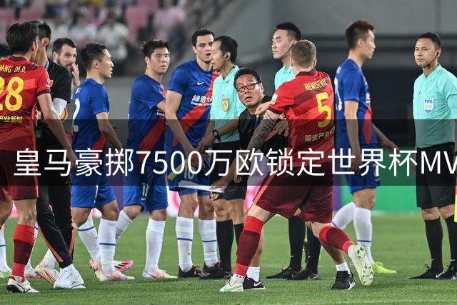 皇马豪掷7500万欧锁定世界杯MVP 罗德里转会谈判进入白热化
