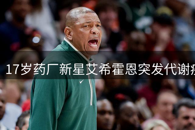 17岁药厂新星艾希霍恩突发代谢疾病 医疗团队制定个性化康复方案